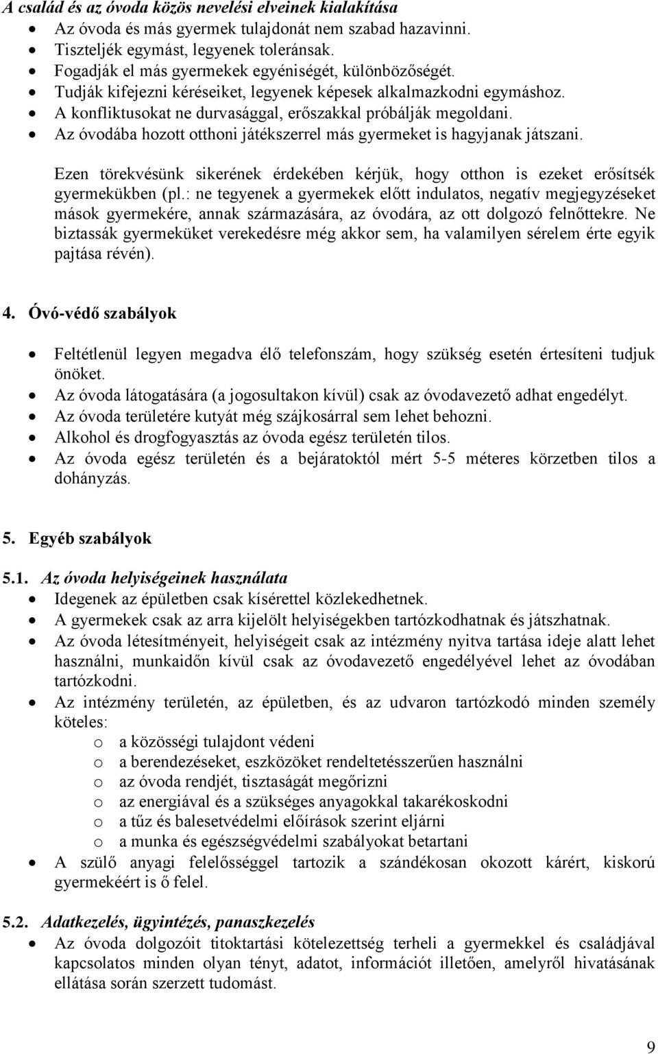 Az óvodába hozott otthoni játékszerrel más gyermeket is hagyjanak játszani. Ezen törekvésünk sikerének érdekében kérjük, hogy otthon is ezeket erősítsék gyermekükben (pl.