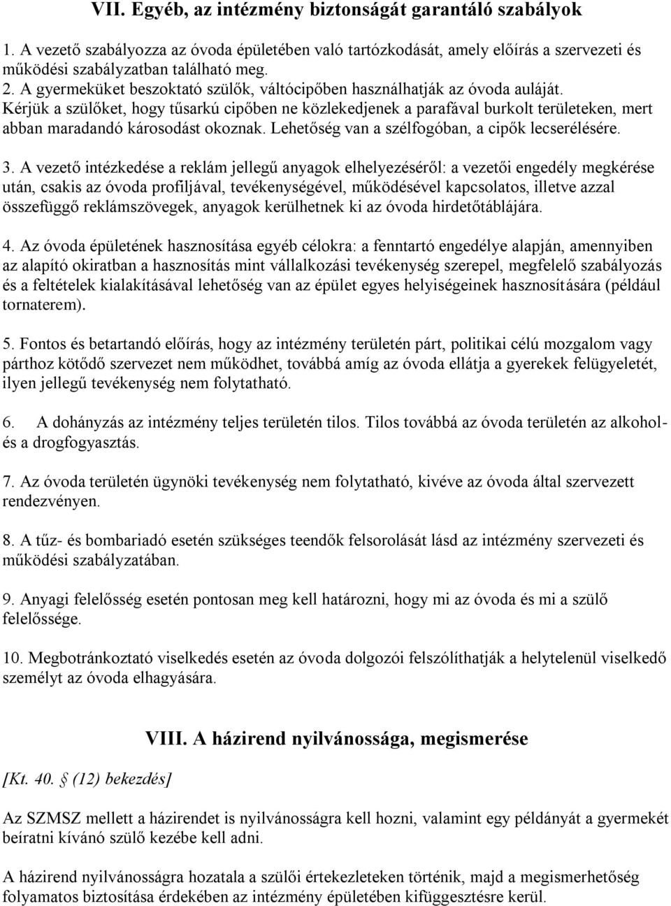 Kérjük a szülőket, hogy tűsarkú cipőben ne közlekedjenek a parafával burkolt területeken, mert abban maradandó károsodást okoznak. Lehetőség van a szélfogóban, a cipők lecserélésére. 3.