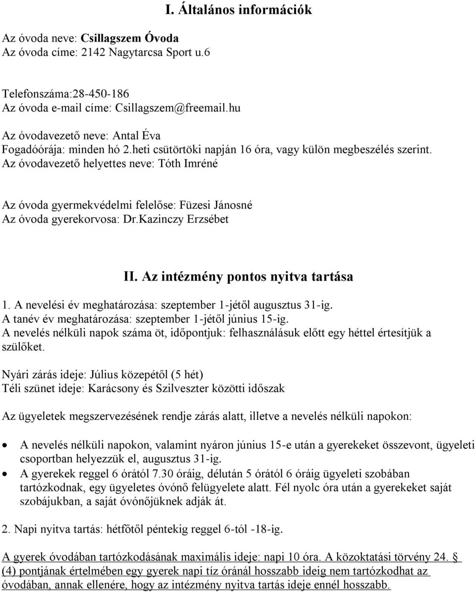 Az óvodavezető helyettes neve: Tóth Imréné Az óvoda gyermekvédelmi felelőse: Füzesi Jánosné Az óvoda gyerekorvosa: Dr.Kazinczy Erzsébet II. Az intézmény pontos nyitva tartása 1.