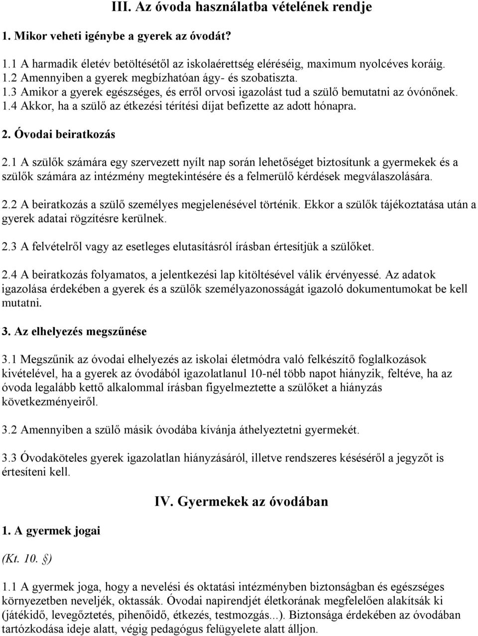 1 A szülők számára egy szervezett nyílt nap során lehetőséget biztosítunk a gyermekek és a szülők számára az intézmény megtekintésére és a felmerülő kérdések megválaszolására. 2.