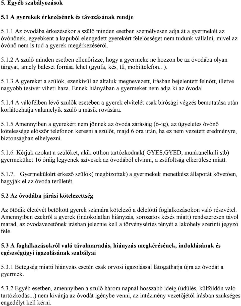 1 Az óvodába érkezésekor a szülő minden esetben személyesen adja át a gyermekét az óvónőnek, egyébként a kapuból elengedett gyerekért felelősséget nem tudunk vállalni, mivel az óvónő nem is tud a