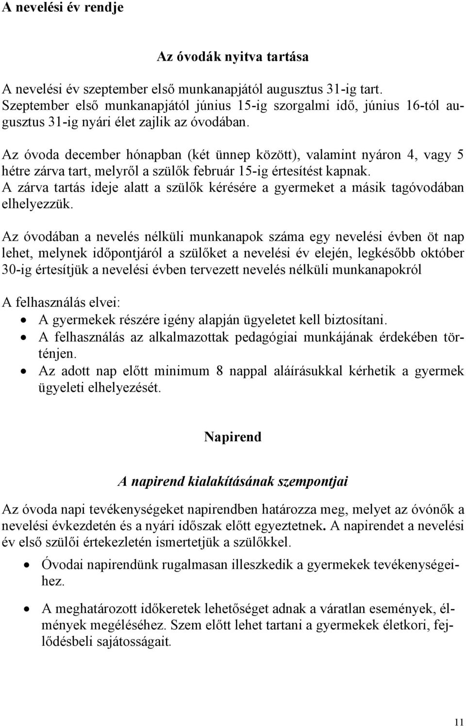 Az óvoda december hónapban (két ünnep között), valamint nyáron 4, vagy 5 hétre zárva tart, melyrıl a szülık február 15-ig értesítést kapnak.