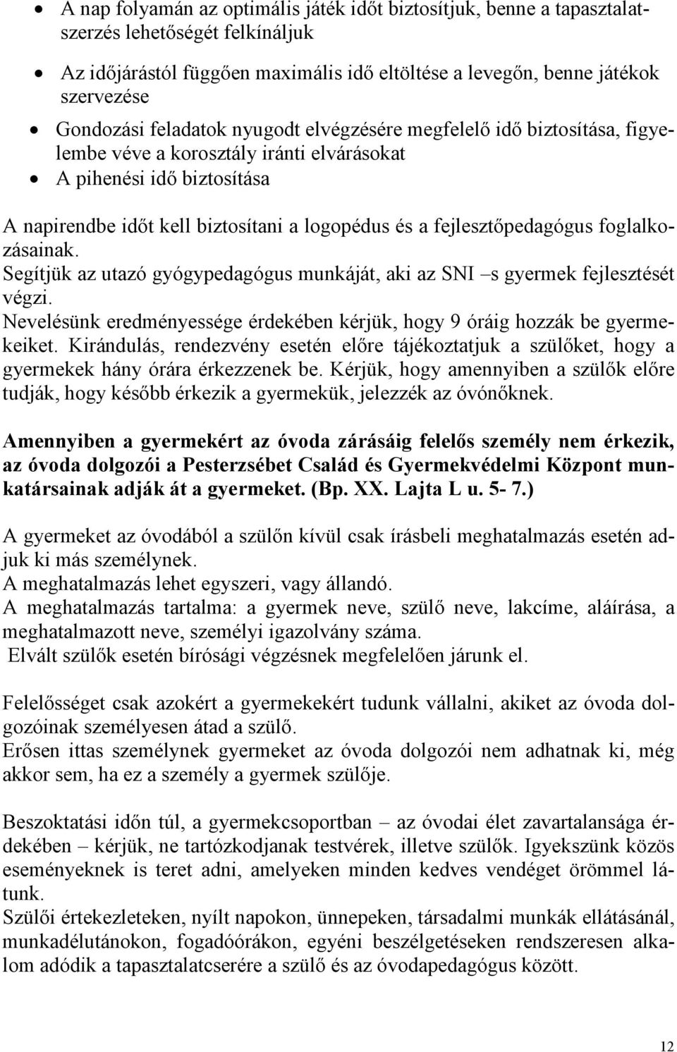 fejlesztıpedagógus foglalkozásainak. Segítjük az utazó gyógypedagógus munkáját, aki az SNI s gyermek fejlesztését végzi.