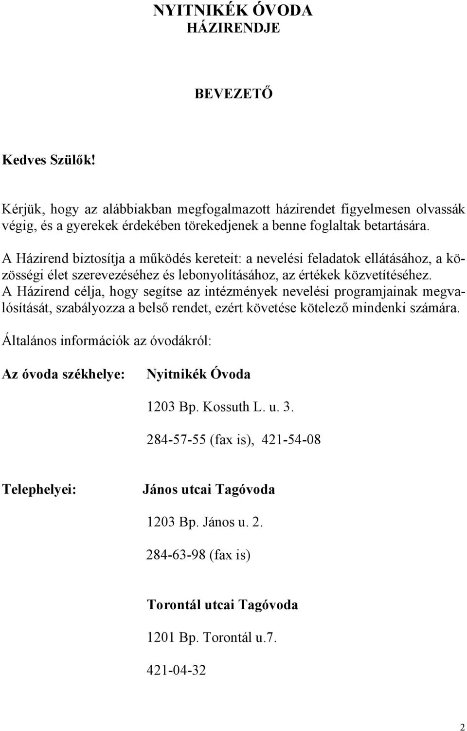 A Házirend biztosítja a mőködés kereteit: a nevelési feladatok ellátásához, a közösségi élet szerevezéséhez és lebonyolításához, az értékek közvetítéséhez.