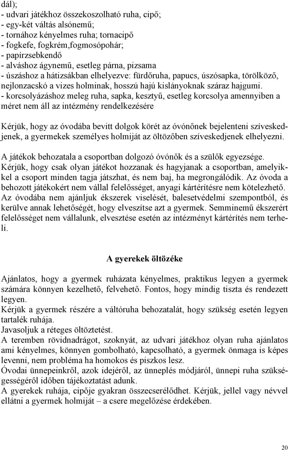 - korcsolyázáshoz meleg ruha, sapka, kesztyő, esetleg korcsolya amennyiben a méret nem áll az intézmény rendelkezésére Kérjük, hogy az óvodába bevitt dolgok körét az óvónınek bejelenteni