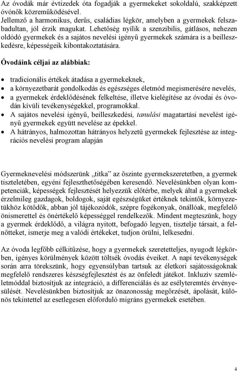 Lehetıség nyílik a szenzibilis, gátlásos, nehezen oldódó gyermekek és a sajátos nevelési igényő gyermekek számára is a beilleszkedésre, képességeik kibontakoztatására.