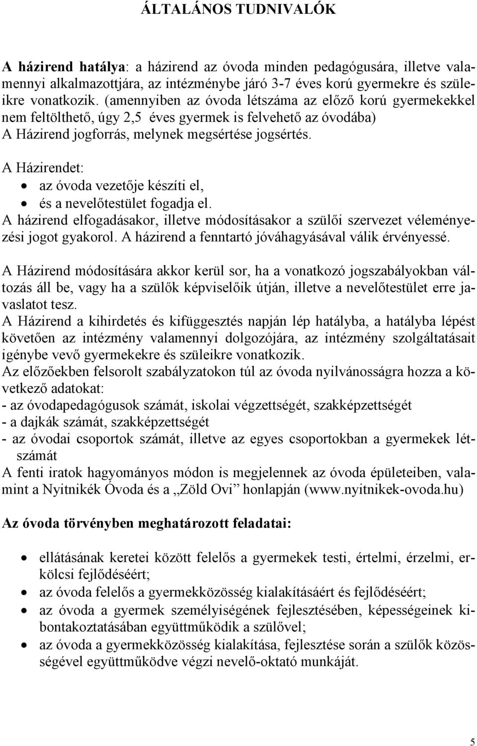 A Házirendet: az óvoda vezetıje készíti el, és a nevelıtestület fogadja el. A házirend elfogadásakor, illetve módosításakor a szülıi szervezet véleményezési jogot gyakorol.