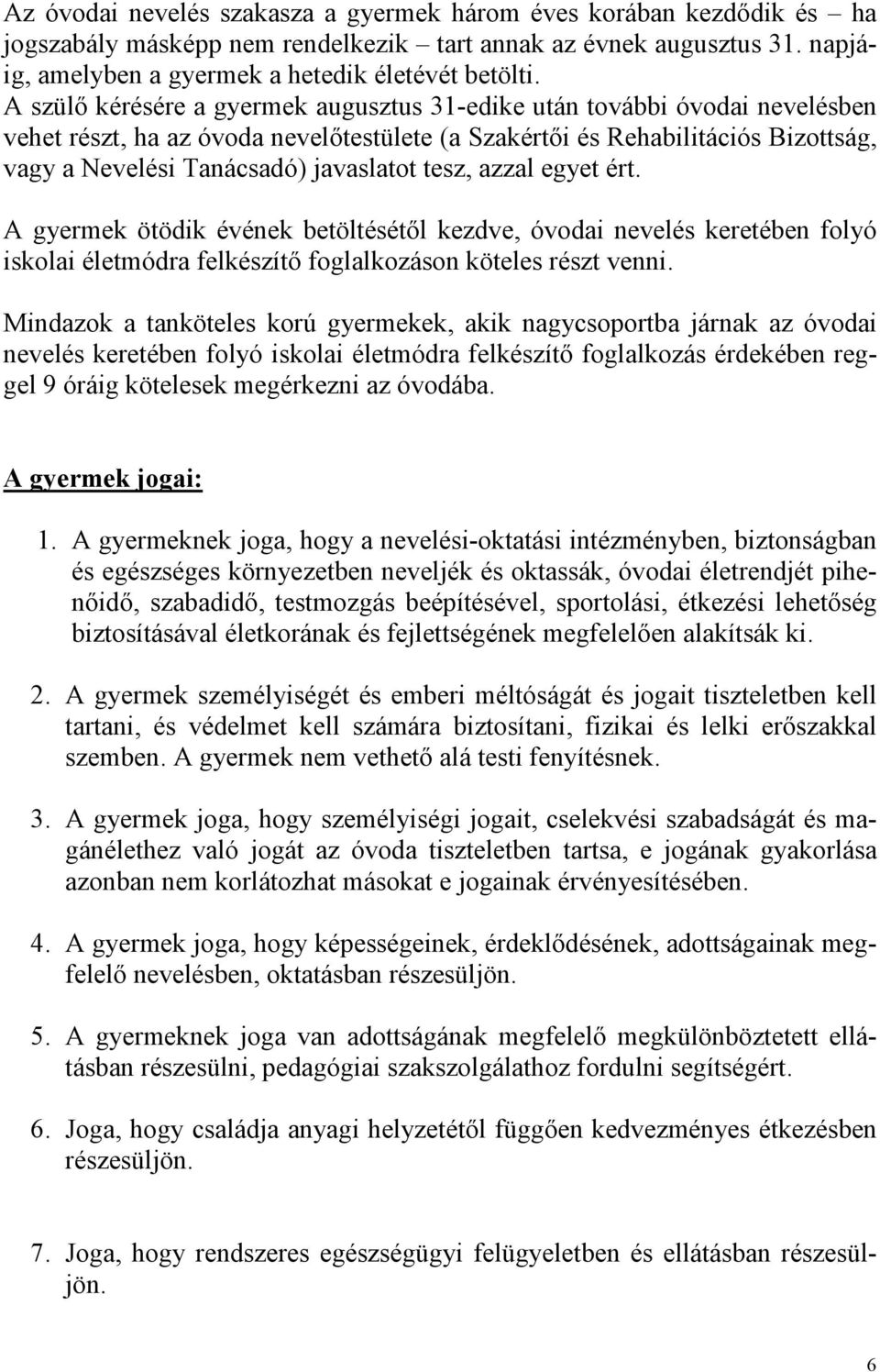 tesz, azzal egyet ért. A gyermek ötödik évének betöltésétıl kezdve, óvodai nevelés keretében folyó iskolai életmódra felkészítı foglalkozáson köteles részt venni.