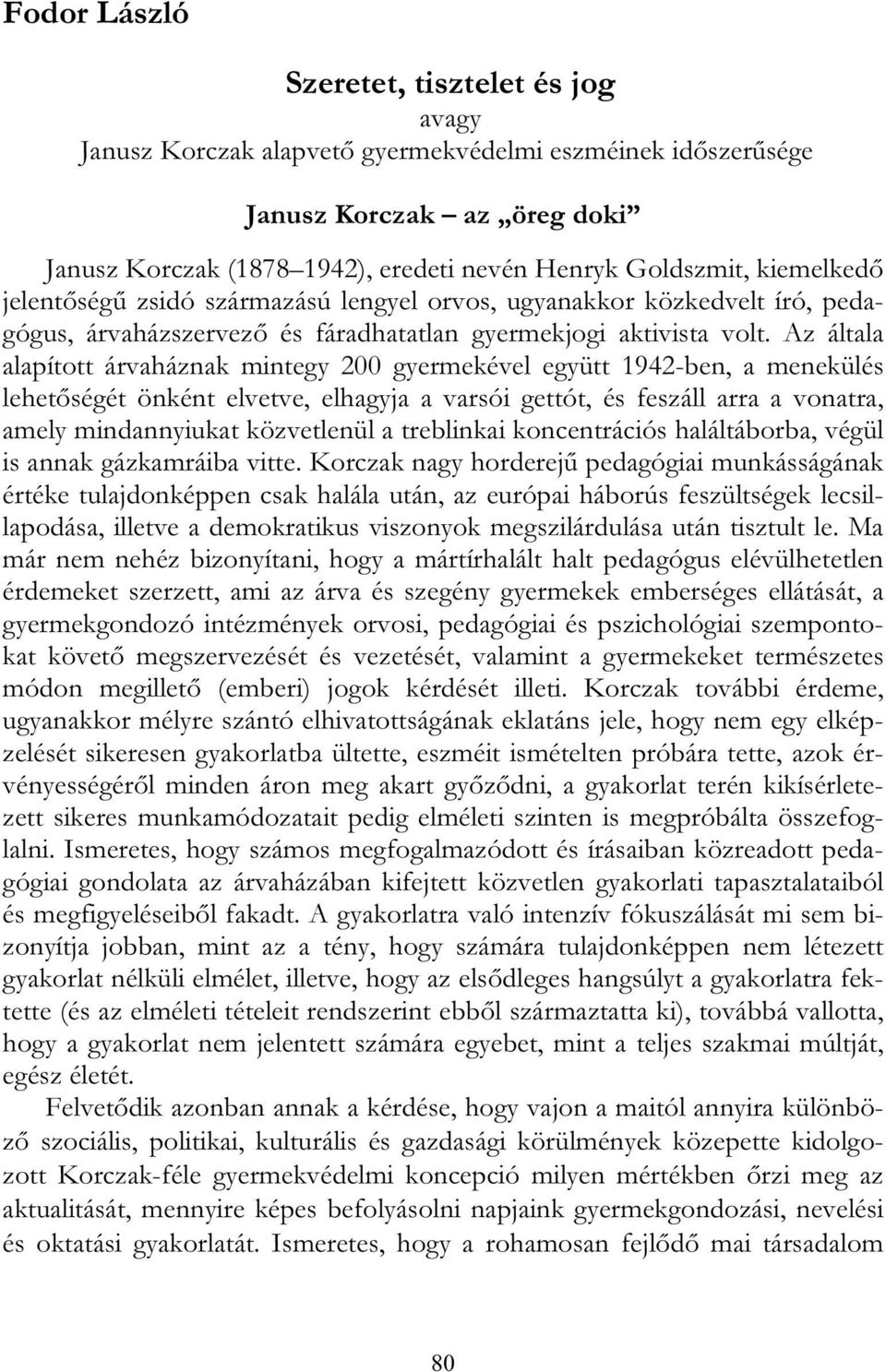 Az általa alapított árvaháznak mintegy 200 gyermekével együtt 1942-ben, a menekülés lehetőségét önként elvetve, elhagyja a varsói gettót, és feszáll arra a vonatra, amely mindannyiukat közvetlenül a