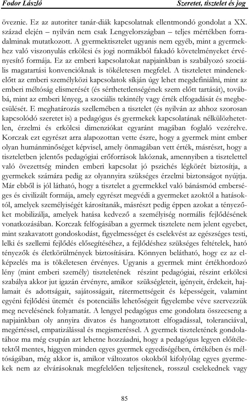 Ez az emberi kapcsolatokat napjainkban is szabályozó szociális magatartási konvencióknak is tökéletesen megfelel.