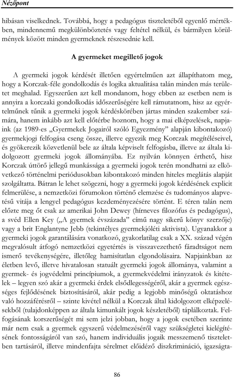 A gyermeket megillető jogok A gyermeki jogok kérdését illetően egyértelműen azt állapíthatom meg, hogy a Korczak-féle gondolkodás és logika aktualitása talán minden más területet meghalad.