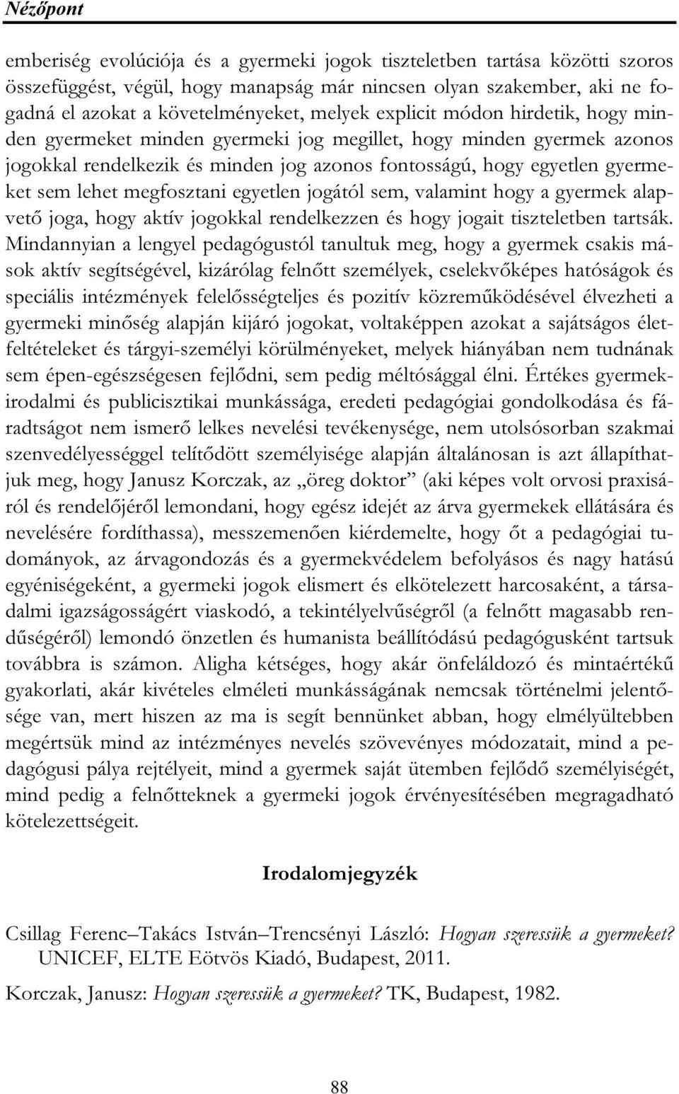 megfosztani egyetlen jogától sem, valamint hogy a gyermek alapvető joga, hogy aktív jogokkal rendelkezzen és hogy jogait tiszteletben tartsák.