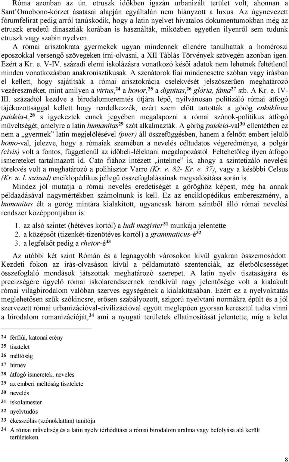 etruszk vagy szabin nyelven. A római arisztokrata gyermekek ugyan mindennek ellenére tanulhattak a homéroszi eposzokkal versengő szövegeken írni-olvasni, a XII Táblás Törvények szövegén azonban igen.