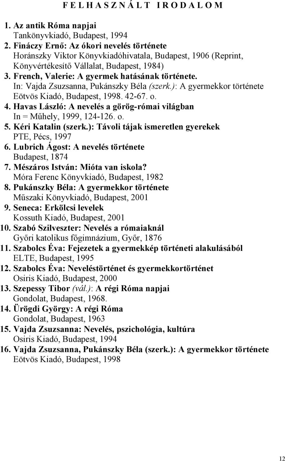 In: Vajda Zsuzsanna, Pukánszky Béla (szerk.): A gyermekkor története Eötvös Kiadó, Budapest, 1998. 42-67. o. 4. Havas László: A nevelés a görög-római világban In = Műhely, 1999, 124-126. o. 5.