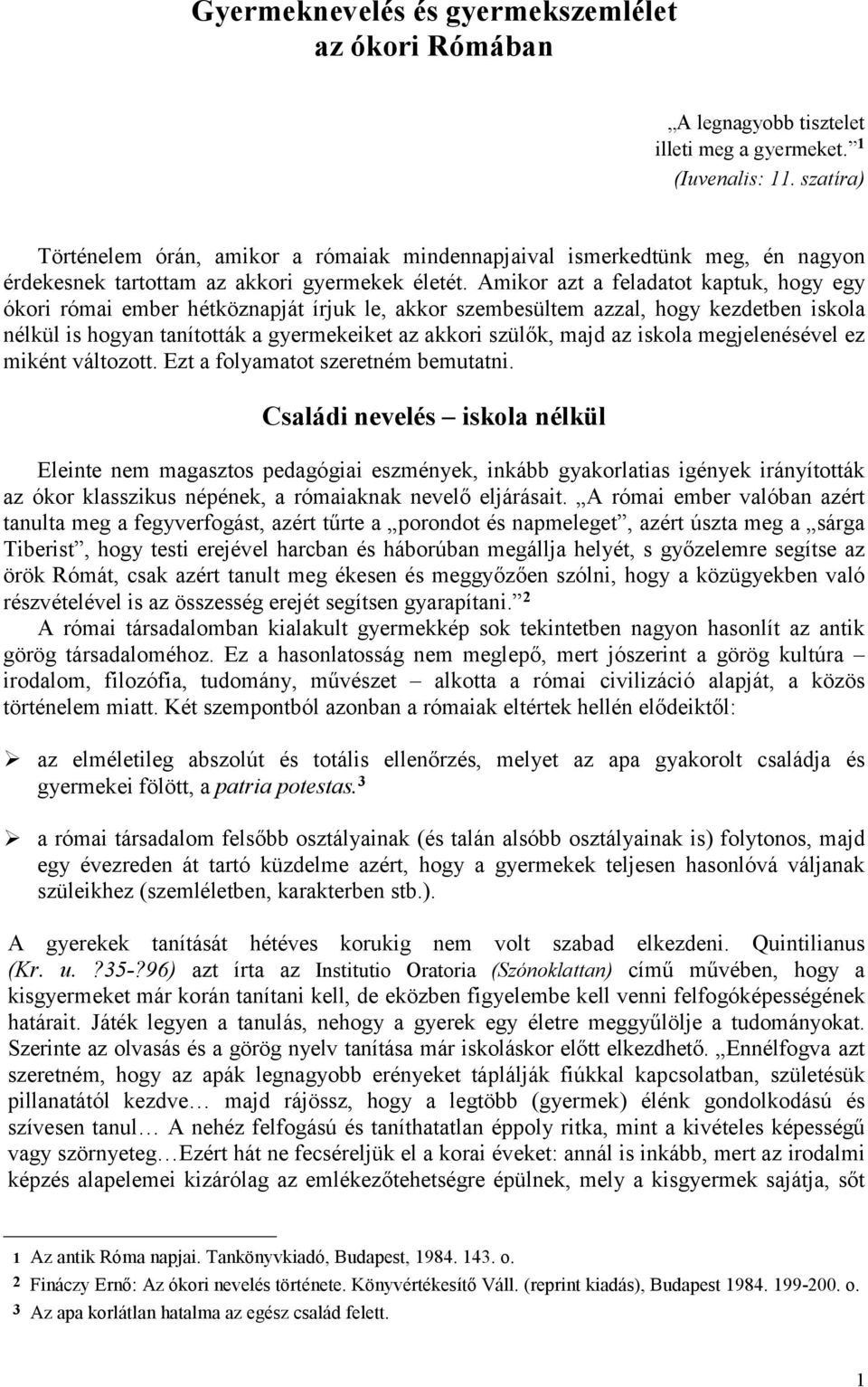 Amikor azt a feladatot kaptuk, hogy egy ókori római ember hétköznapját írjuk le, akkor szembesültem azzal, hogy kezdetben iskola nélkül is hogyan tanították a gyermekeiket az akkori szülők, majd az