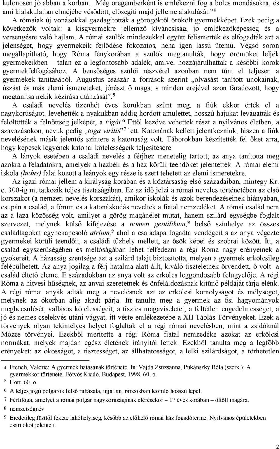 A római szülők mindezekkel együtt felismerték és elfogadták azt a jelenséget, hogy gyermekeik fejlődése fokozatos, néha igen lassú ütemű.