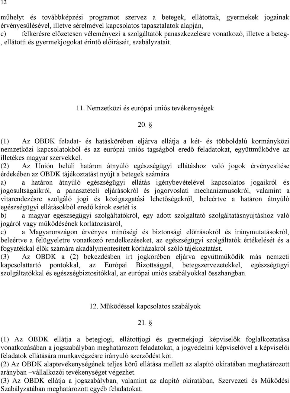 (1) Az OBDK feladat- és hatáskörében eljárva ellátja a két- és többoldalú kormányközi nemzetközi kapcsolatokból és az európai uniós tagságból eredő feladatokat, együttműködve az illetékes magyar