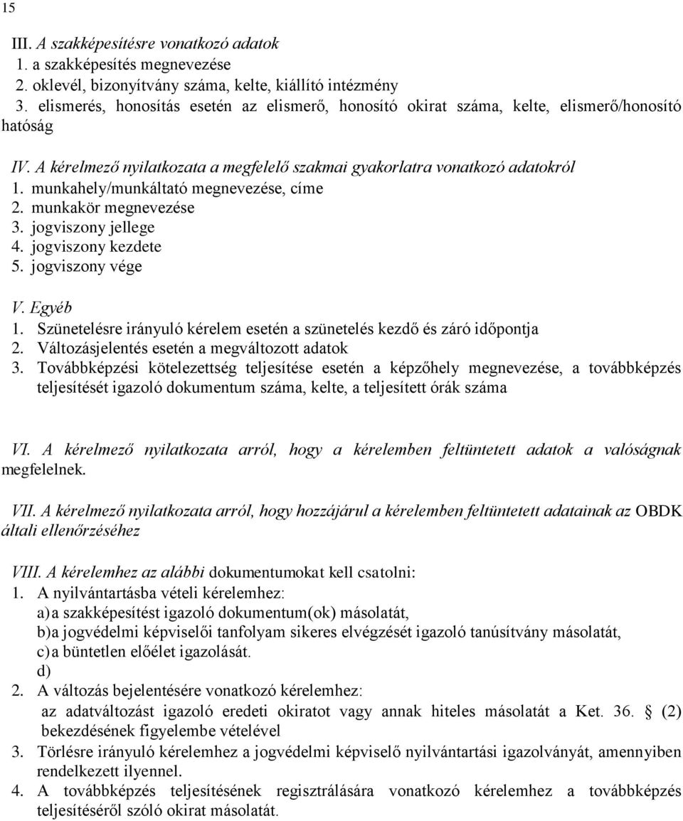 munkahely/munkáltató megnevezése, címe 2. munkakör megnevezése 3. jogviszony jellege 4. jogviszony kezdete 5. jogviszony vége V. Egyéb 1.