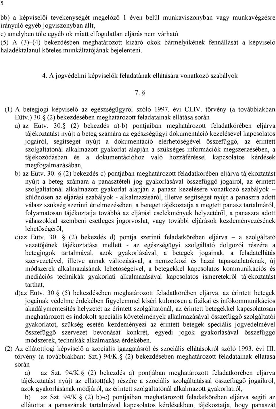 A jogvédelmi képviselők feladatának ellátására vonatkozó szabályok 7. (1) A betegjogi képviselő az egészségügyről szóló 1997. évi CLIV. törvény (a továbbiakban Eütv.) 30.