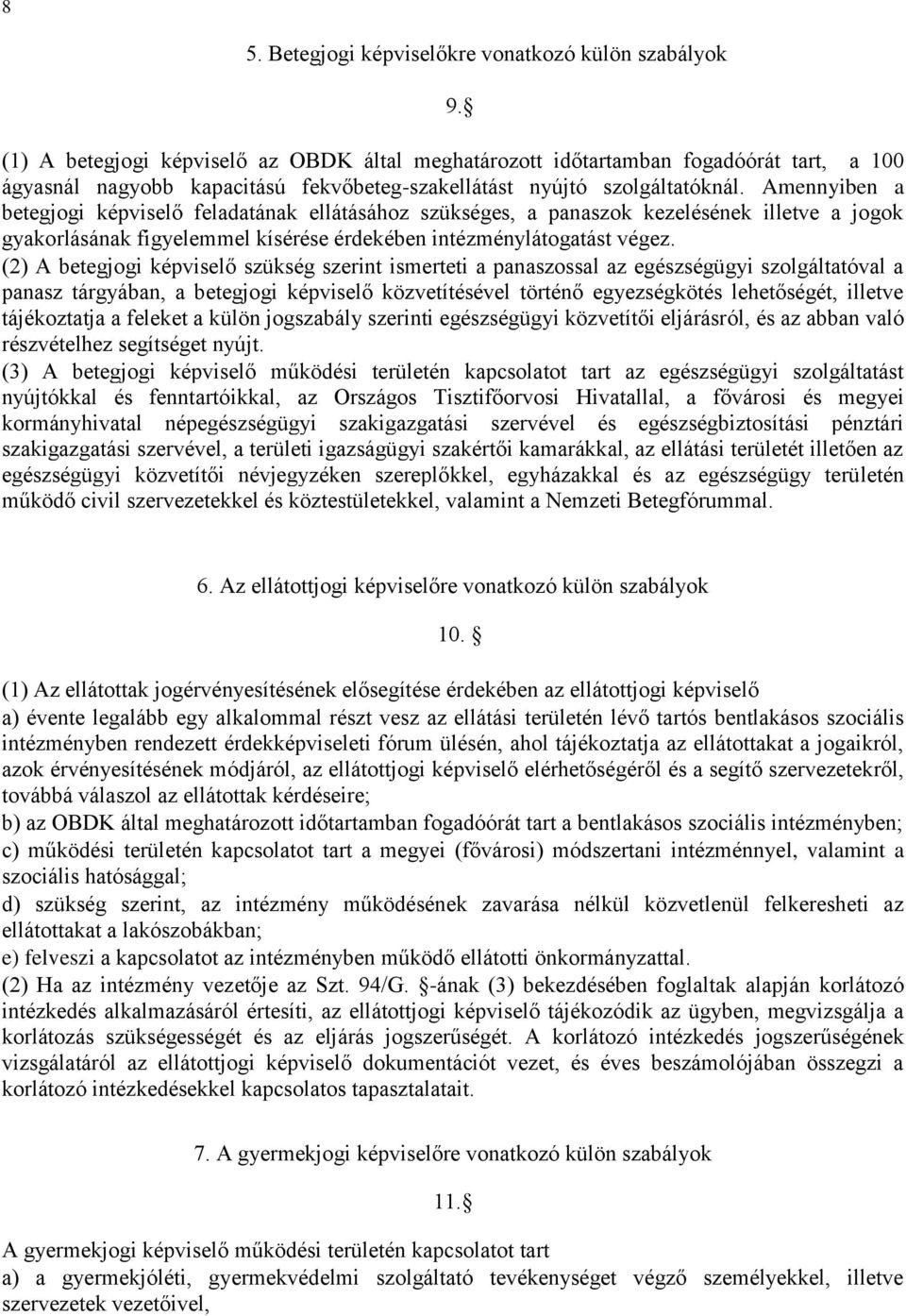 Amennyiben a betegjogi képviselő feladatának ellátásához szükséges, a panaszok kezelésének illetve a jogok gyakorlásának figyelemmel kísérése érdekében intézménylátogatást végez.