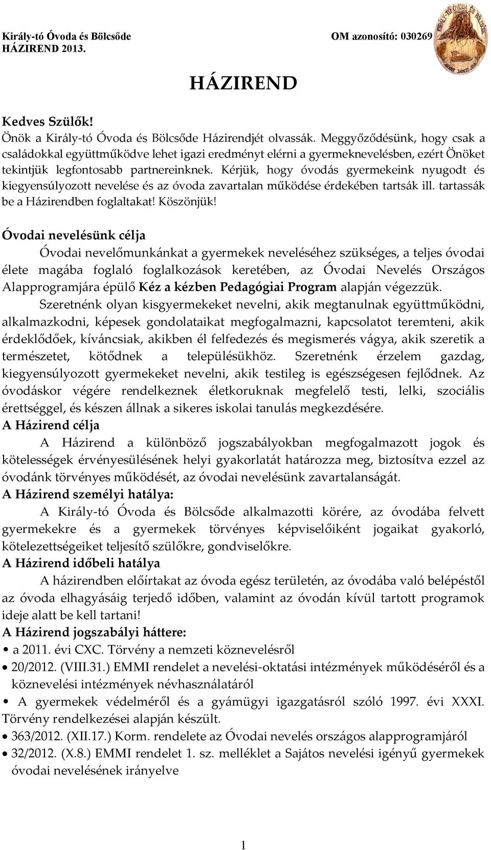 Kérjük, hogy óvodás gyermekeink nyugodt és kiegyensúlyozott nevelése és az óvoda zavartalan működése érdekében tartsák ill. tartassák be a Házirendben foglaltakat! Köszönjük!