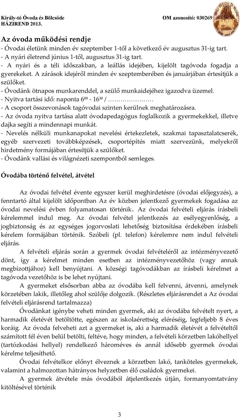 - Óvodánk ötnapos munkarenddel, a szülő munkaidejéhez igazodva üzemel. - Nyitva tartási idő: naponta 6 00-16 30 /. - A csoport összevonások tagóvodai szinten kerülnek meghatározásra.