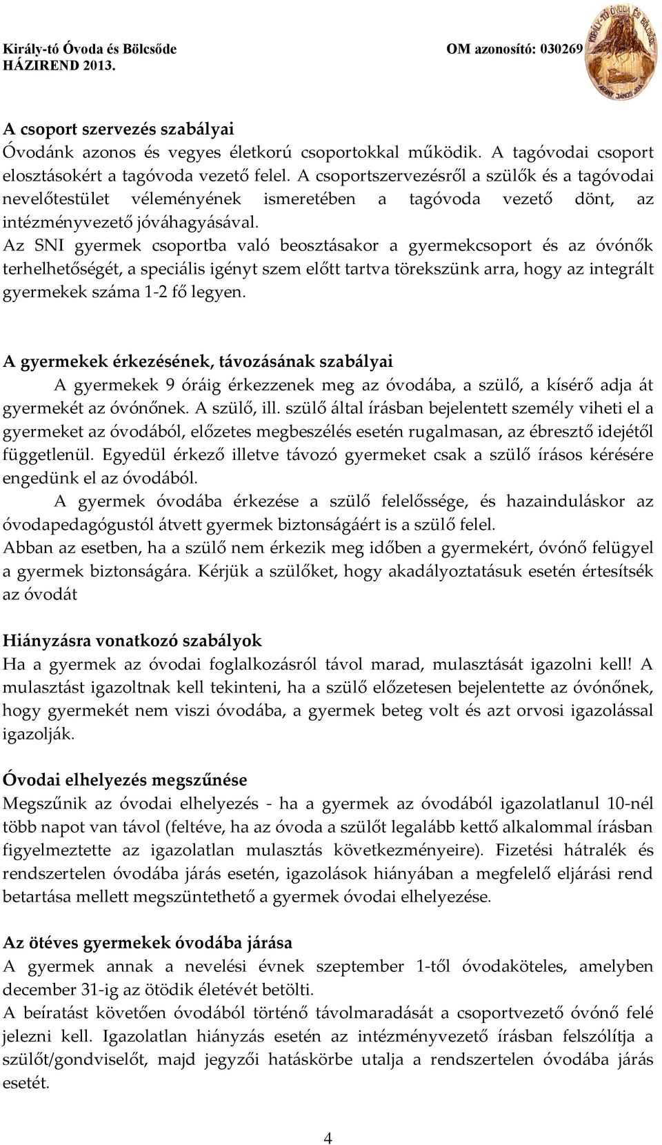 Az SNI gyermek csoportba való beosztásakor a gyermekcsoport és az óvónők terhelhetőségét, a speciális igényt szem előtt tartva törekszünk arra, hogy az integrált gyermekek száma 1-2 fő legyen.