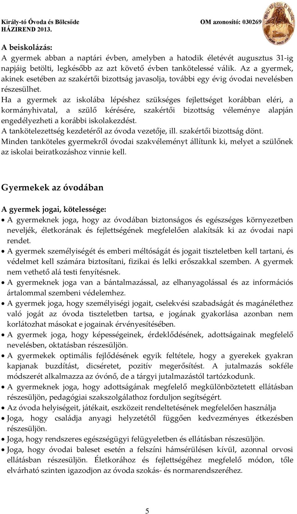 Ha a gyermek az iskolába lépéshez szükséges fejlettséget korábban eléri, a kormányhivatal, a szülő kérésére, szakértői bizottság véleménye alapján engedélyezheti a korábbi iskolakezdést.