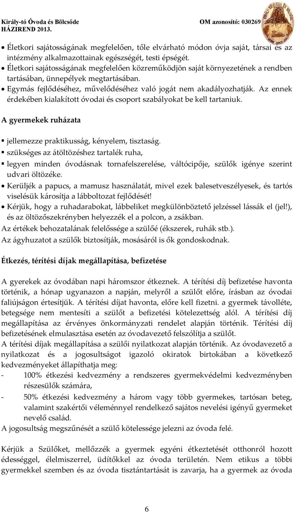 Az ennek érdekében kialakított óvodai és csoport szabályokat be kell tartaniuk. A gyermekek ruházata jellemezze praktikusság, kényelem, tisztaság.