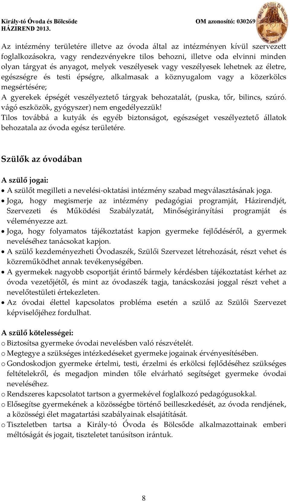 tőr, bilincs, szúró. vágó eszközök, gyógyszer) nem engedélyezzük! Tilos továbbá a kutyák és egyéb biztonságot, egészséget veszélyeztető állatok behozatala az óvoda egész területére.