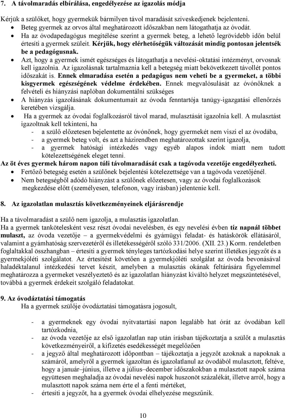 Kérjük, hogy elérhetőségük változását mindig pontosan jelentsék be a pedagógusnak. Azt, hogy a gyermek ismét egészséges és látogathatja a nevelési-oktatási intézményt, orvosnak kell igazolnia.