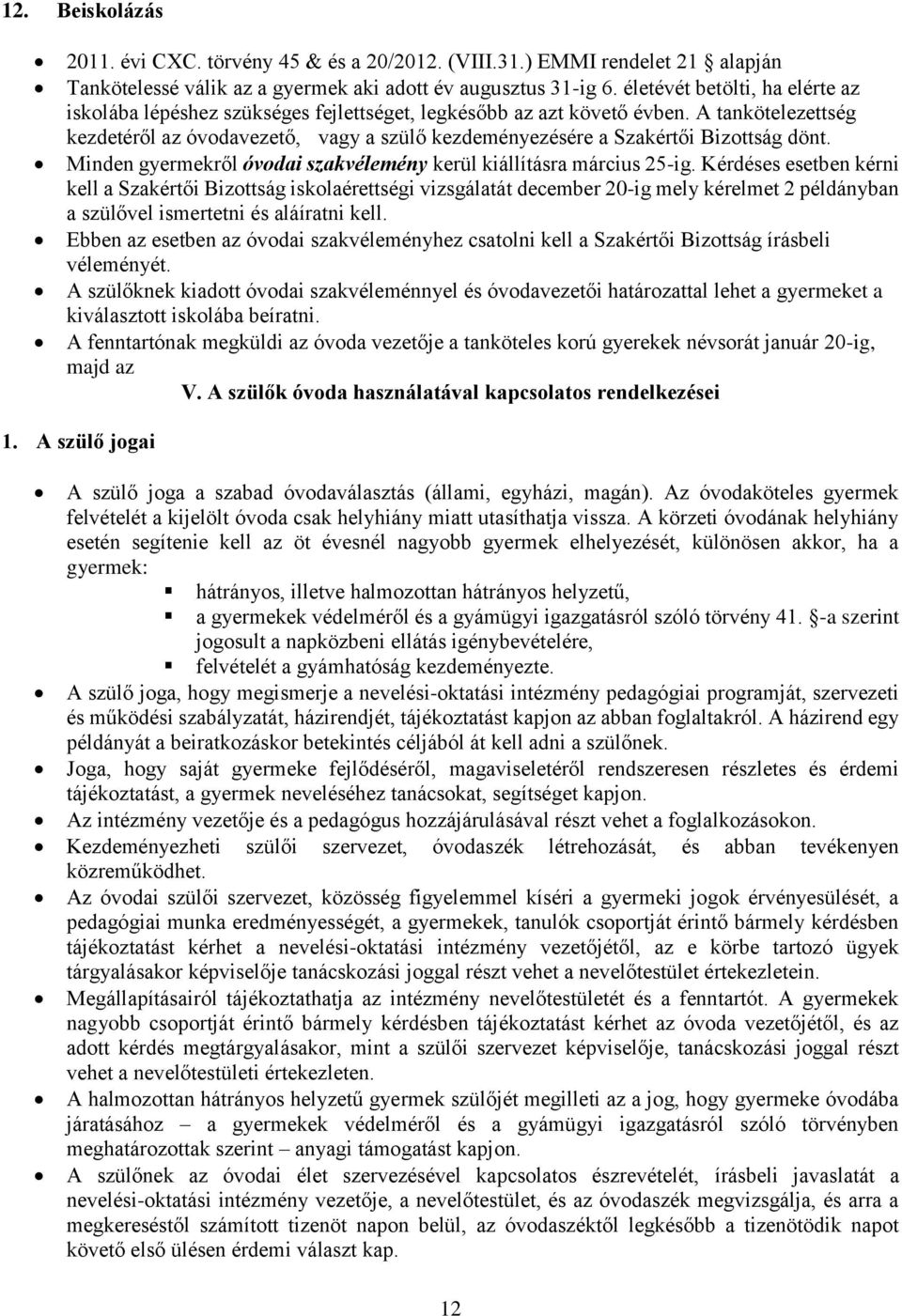 A tankötelezettség kezdetéről az óvodavezető, vagy a szülő kezdeményezésére a Szakértői Bizottság dönt. Minden gyermekről óvodai szakvélemény kerül kiállításra március 25-ig.