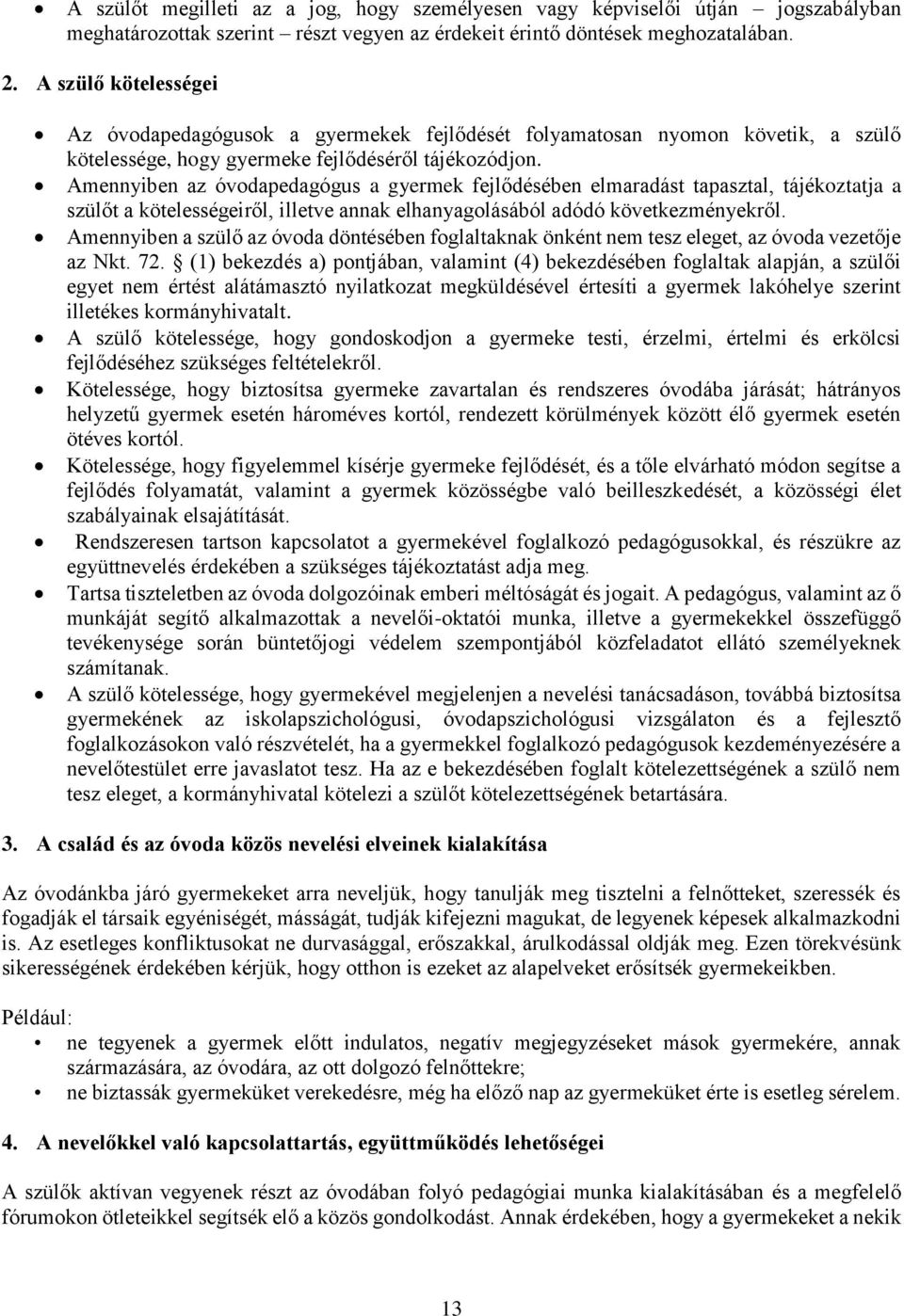 Amennyiben az óvodapedagógus a gyermek fejlődésében elmaradást tapasztal, tájékoztatja a szülőt a kötelességeiről, illetve annak elhanyagolásából adódó következményekről.