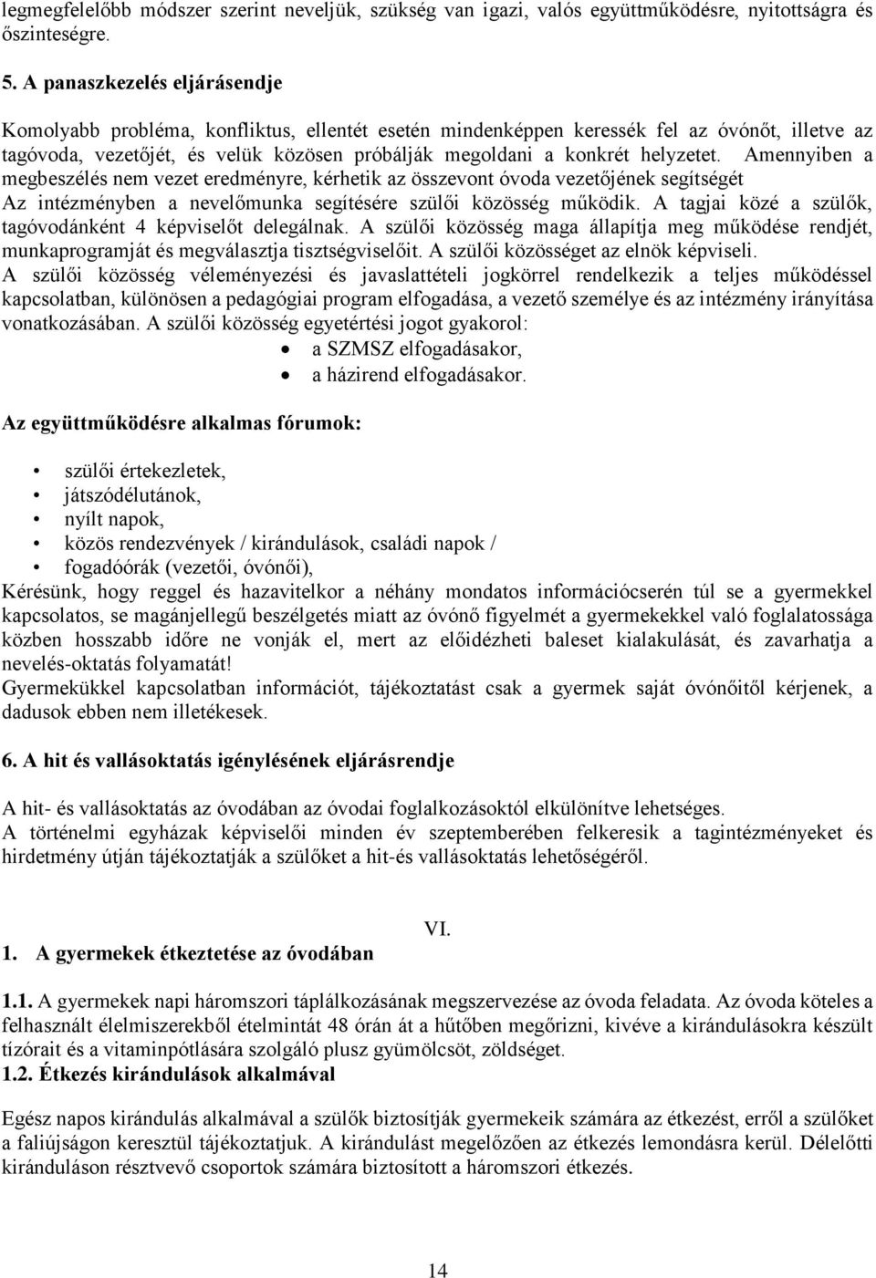 helyzetet. Amennyiben a megbeszélés nem vezet eredményre, kérhetik az összevont óvoda vezetőjének segítségét Az intézményben a nevelőmunka segítésére szülői közösség működik.