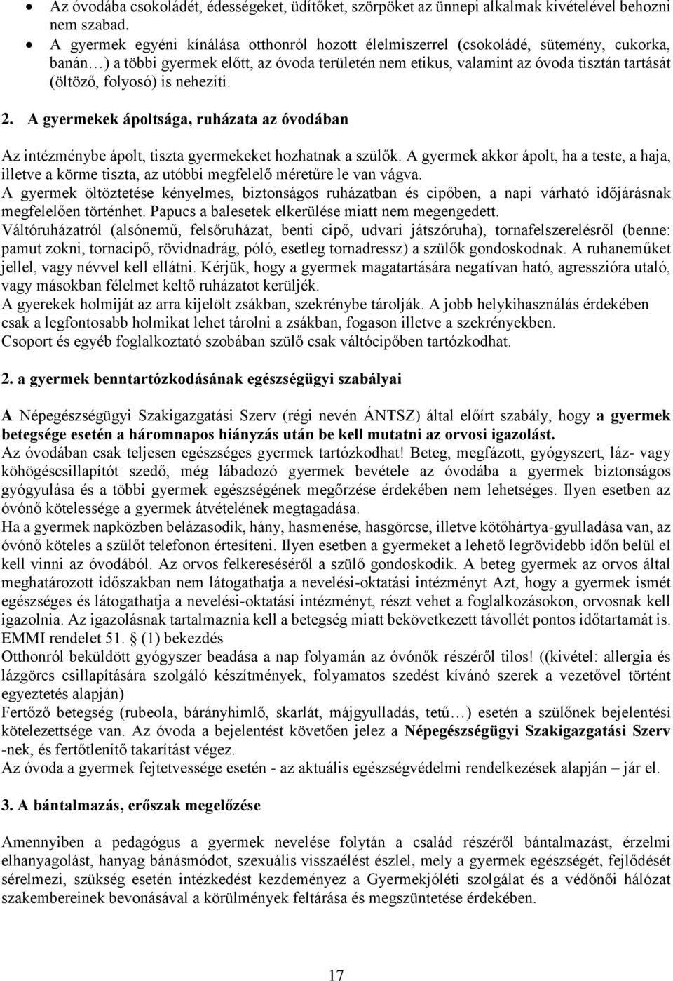 folyosó) is nehezíti. 2. A gyermekek ápoltsága, ruházata az óvodában Az intézménybe ápolt, tiszta gyermekeket hozhatnak a szülők.