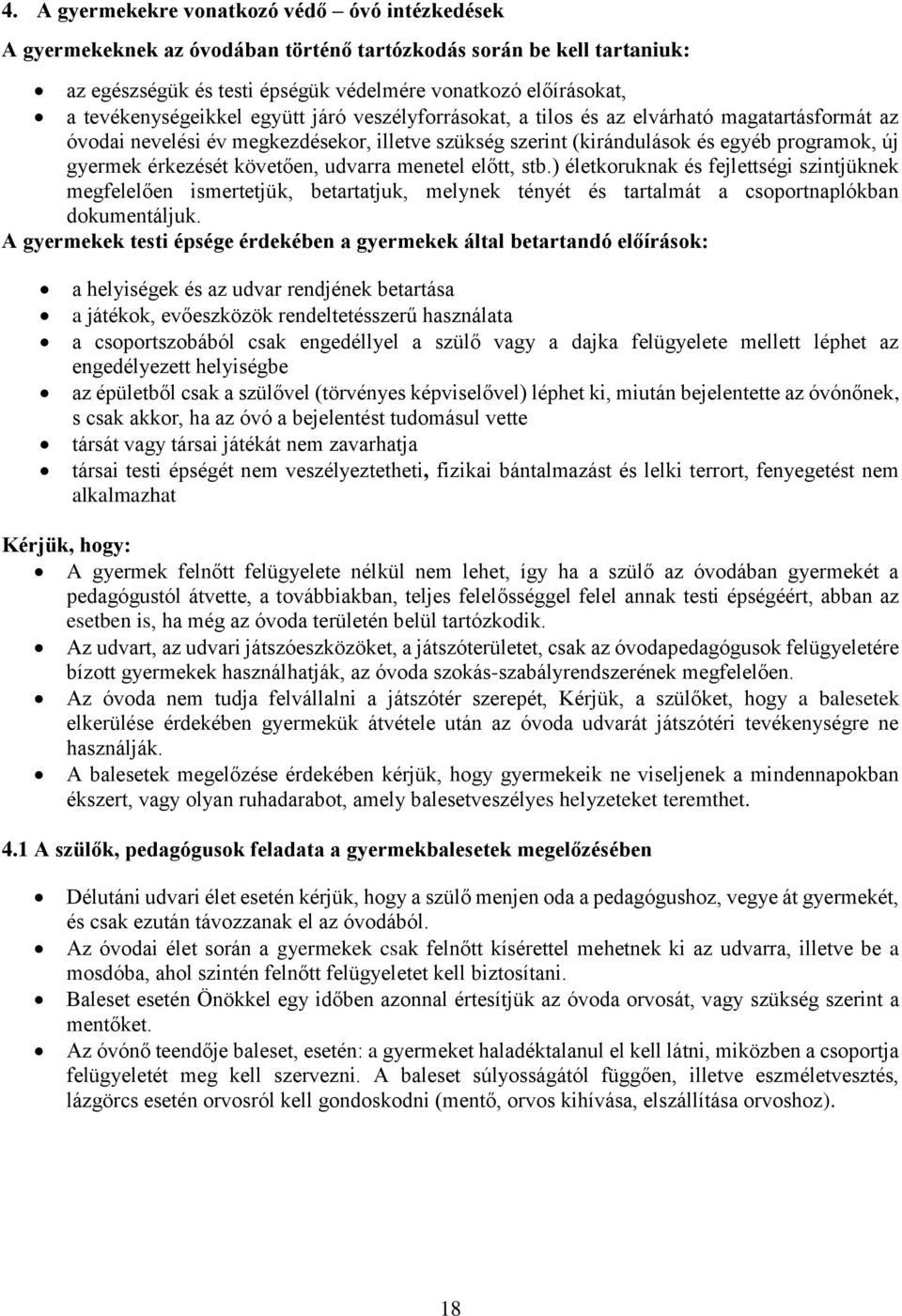 érkezését követően, udvarra menetel előtt, stb.) életkoruknak és fejlettségi szintjüknek megfelelően ismertetjük, betartatjuk, melynek tényét és tartalmát a csoportnaplókban dokumentáljuk.