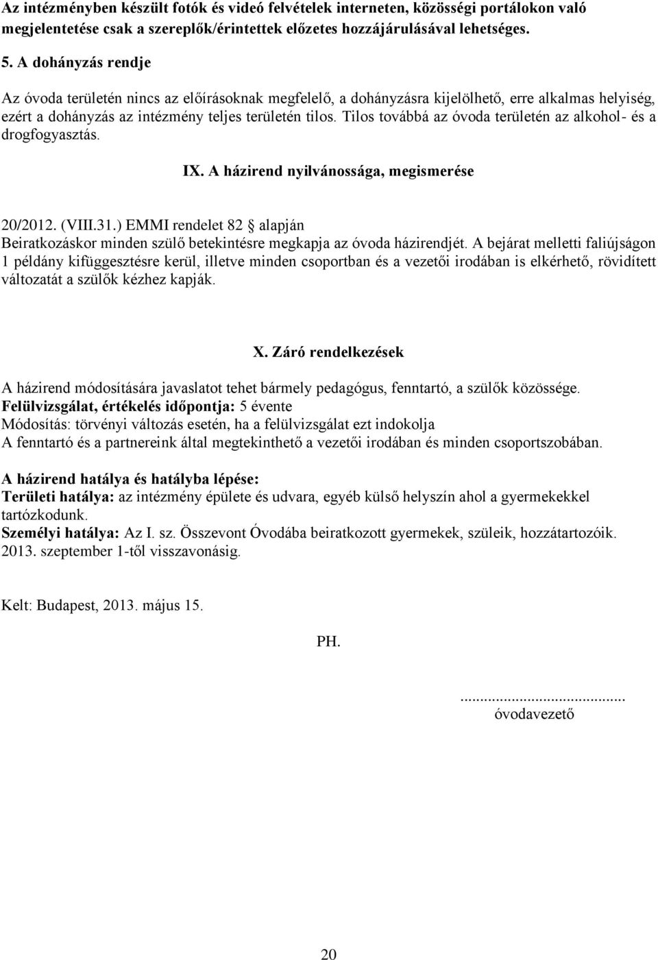 Tilos továbbá az óvoda területén az alkohol- és a drogfogyasztás. IX. A házirend nyilvánossága, megismerése 20/2012. (VIII.31.