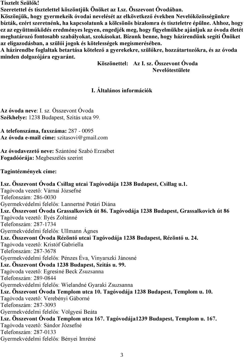 Ahhoz, hogy ez az együttműködés eredményes legyen, engedjék meg, hogy figyelmükbe ajánljuk az óvoda életét meghatározó fontosabb szabályokat, szokásokat.