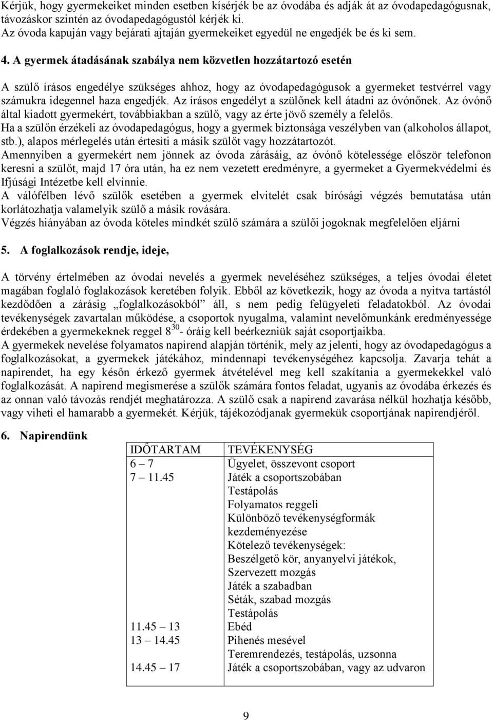 A gyermek átadásának szabálya nem közvetlen hozzátartozó esetén A szülő írásos engedélye szükséges ahhoz, hogy az óvodapedagógusok a gyermeket testvérrel vagy számukra idegennel haza engedjék.