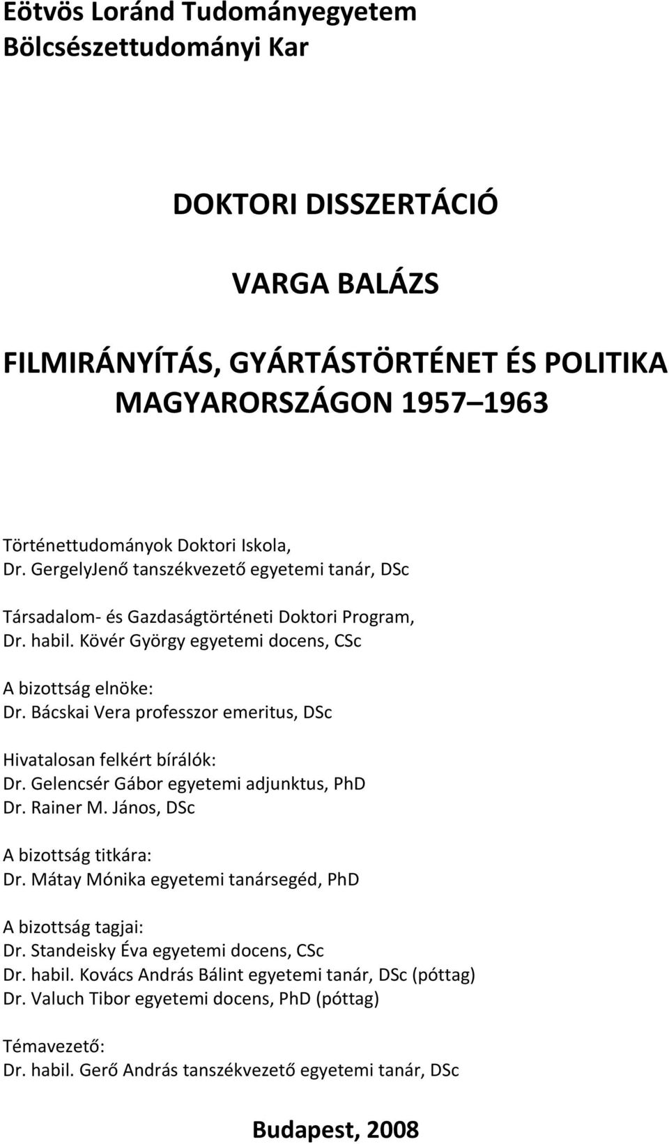 Bácskai Vera professzor emeritus, DSc Hivatalosan felkért bírálók: Dr. Gelencsér Gábor egyetemi adjunktus, PhD Dr. Rainer M. János, DSc A bizottság titkára: Dr.