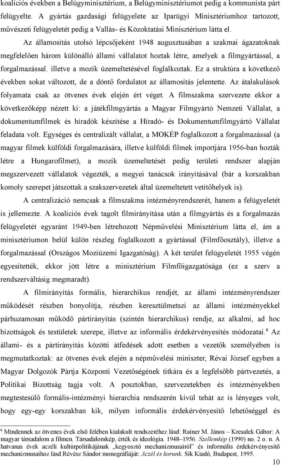 Az államosítás utolsó lépcsőjeként 1948 augusztusában a szakmai ágazatoknak megfelelően három különálló állami vállalatot hoztak létre, amelyek a filmgyártással, a forgalmazással.