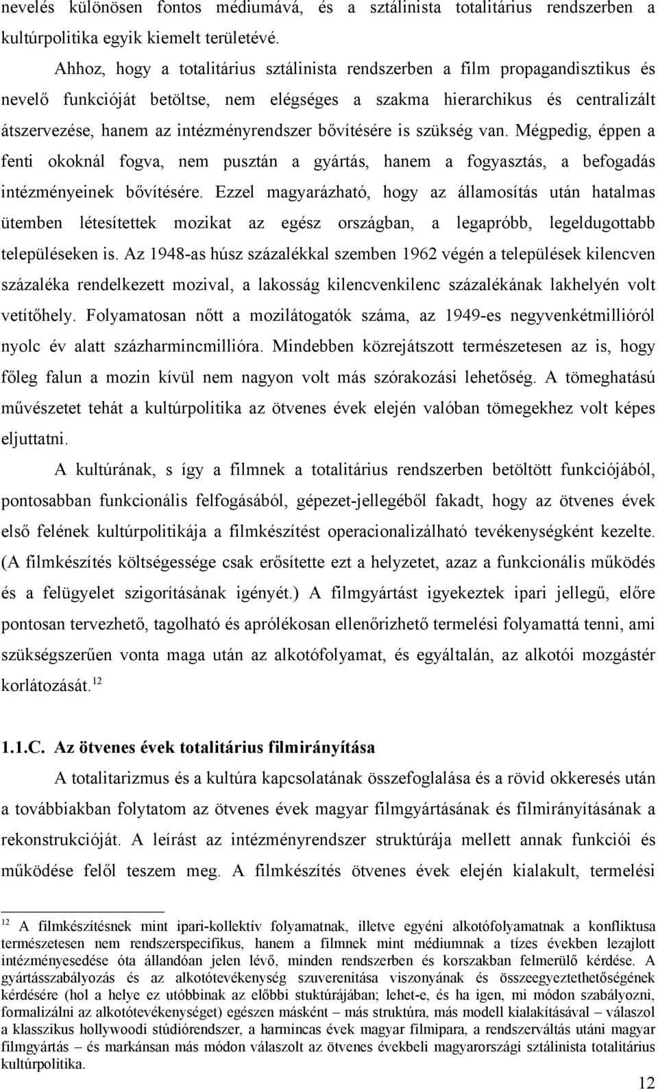 bővítésére is szükség van. Mégpedig, éppen a fenti okoknál fogva, nem pusztán a gyártás, hanem a fogyasztás, a befogadás intézményeinek bővítésére.