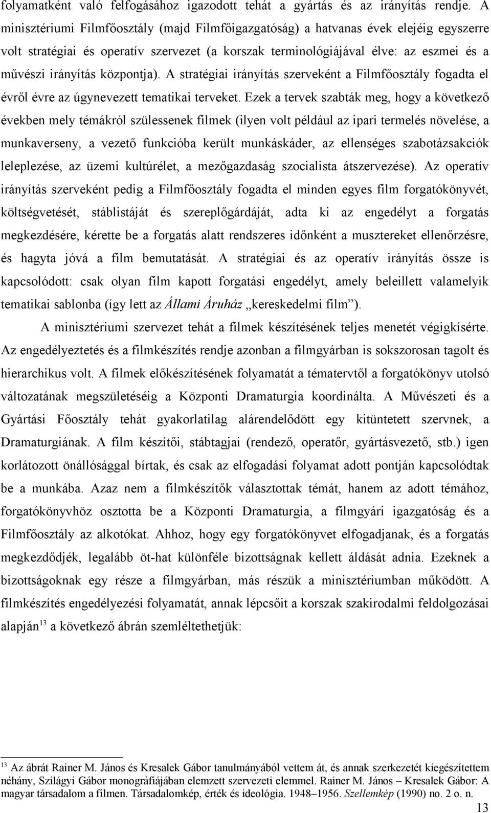 központja). A stratégiai irányítás szerveként a Filmfőosztály fogadta el évről évre az úgynevezett tematikai terveket.