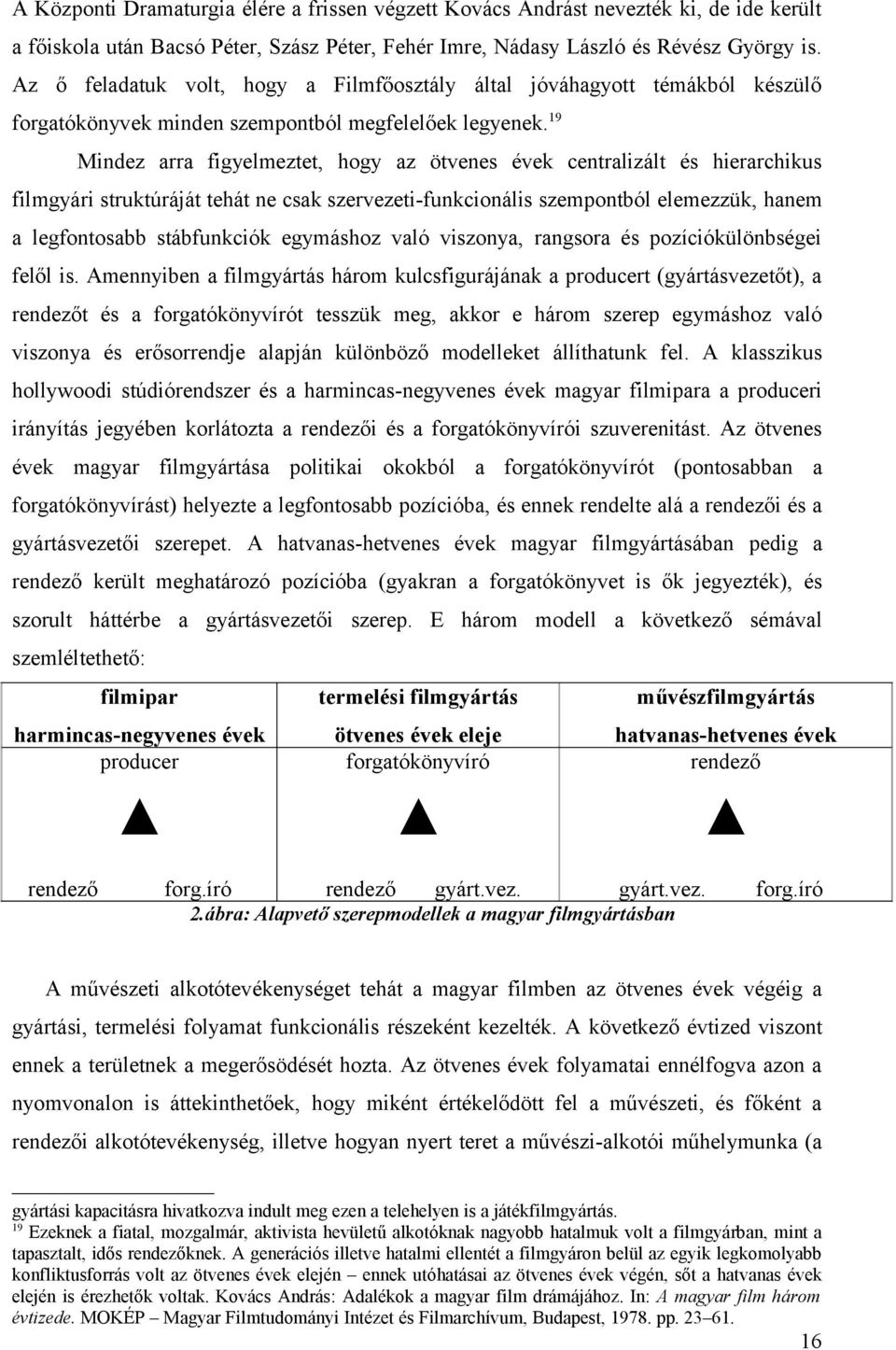 19 Mindez arra figyelmeztet, hogy az ötvenes évek centralizált és hierarchikus filmgyári struktúráját tehát ne csak szervezeti-funkcionális szempontból elemezzük, hanem a legfontosabb stábfunkciók