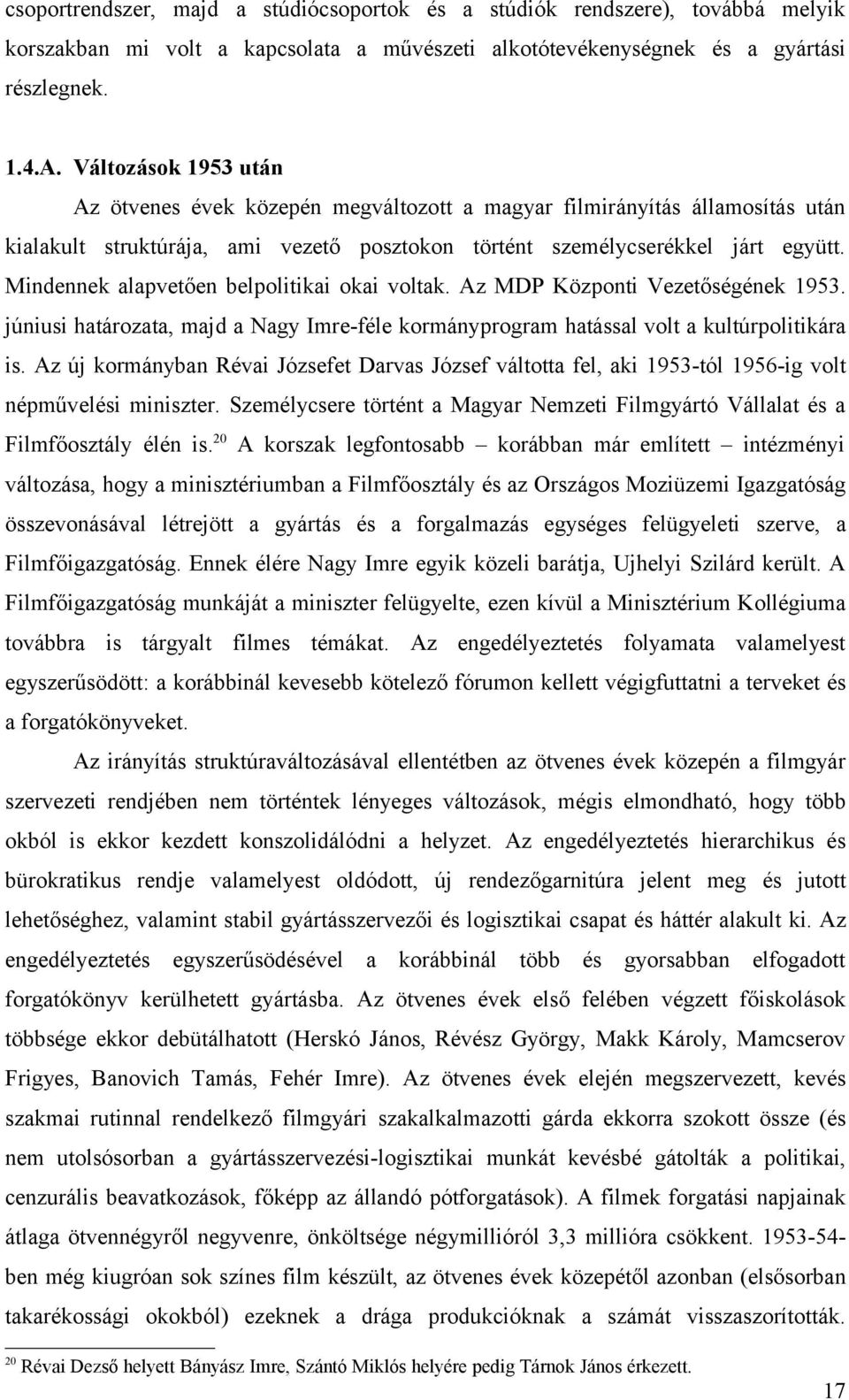 Mindennek alapvetően belpolitikai okai voltak. Az MDP Központi Vezetőségének 1953. júniusi határozata, majd a Nagy Imre-féle kormányprogram hatással volt a kultúrpolitikára is.