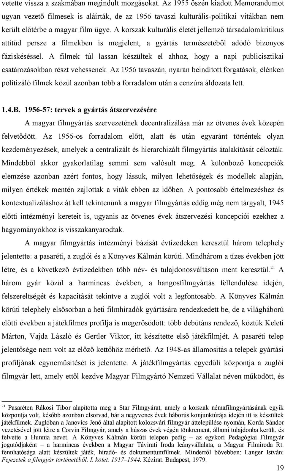 A korszak kulturális életét jellemző társadalomkritikus attitűd persze a filmekben is megjelent, a gyártás természetéből adódó bizonyos fáziskéséssel.