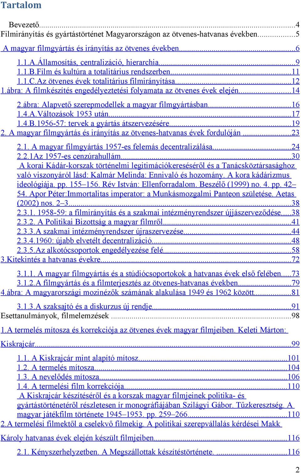 ábra: Alapvető szerepmodellek a magyar filmgyártásban... 16 1.4.A.Változások 1953 után... 17 1.4.B.1956-57: tervek a gyártás átszervezésére... 19 2.