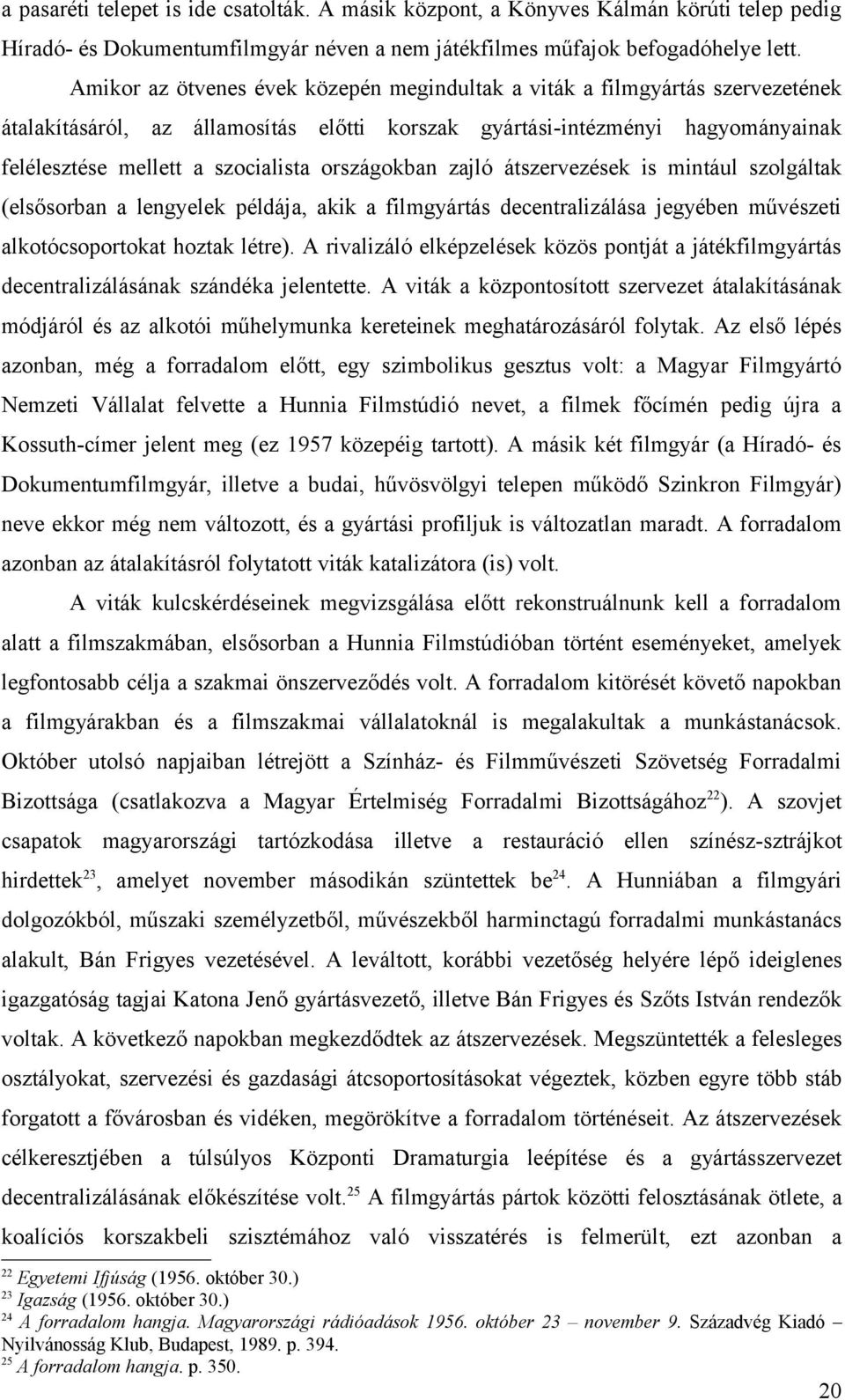 országokban zajló átszervezések is mintául szolgáltak (elsősorban a lengyelek példája, akik a filmgyártás decentralizálása jegyében művészeti alkotócsoportokat hoztak létre).