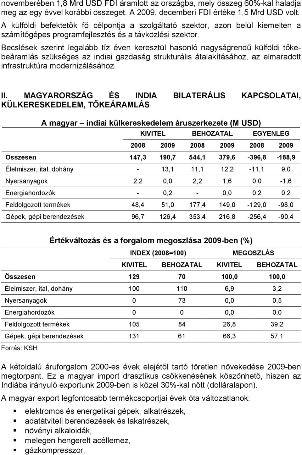 Becslések szerint legalább tíz éven keresztül hasonló nagyságrendű külföldi tőkebeáramlás szükséges az indiai gazdaság strukturális átalakításához, az elmaradott infrastruktúra modernizálásához. II.