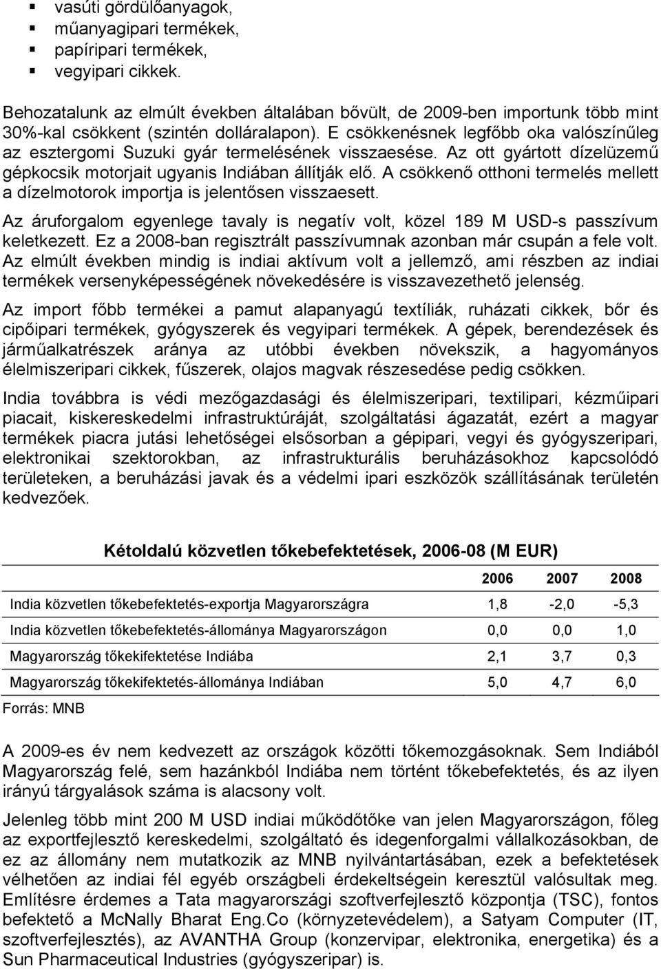 E csökkenésnek legfőbb oka valószínűleg az esztergomi Suzuki gyár termelésének visszaesése. Az ott gyártott dízelüzemű gépkocsik motorjait ugyanis Indiában állítják elő.